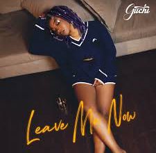 Guchi – Na Why You Leave Me Now When I Need You Most