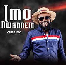 Chief Imo - Imo Nwannem (New Song)