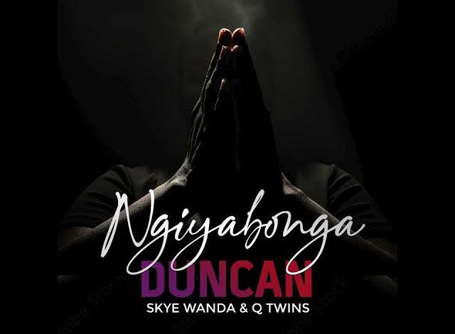 Duncan ft Skye Wanda & Q Twins – Ngiyabonga